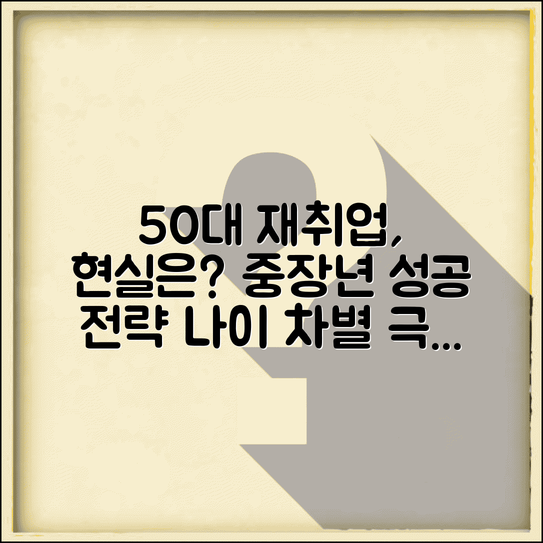 50대 재취업 현실적 방법 | 중장년 재취업 성공 전략과 연령차별 극복 노하우