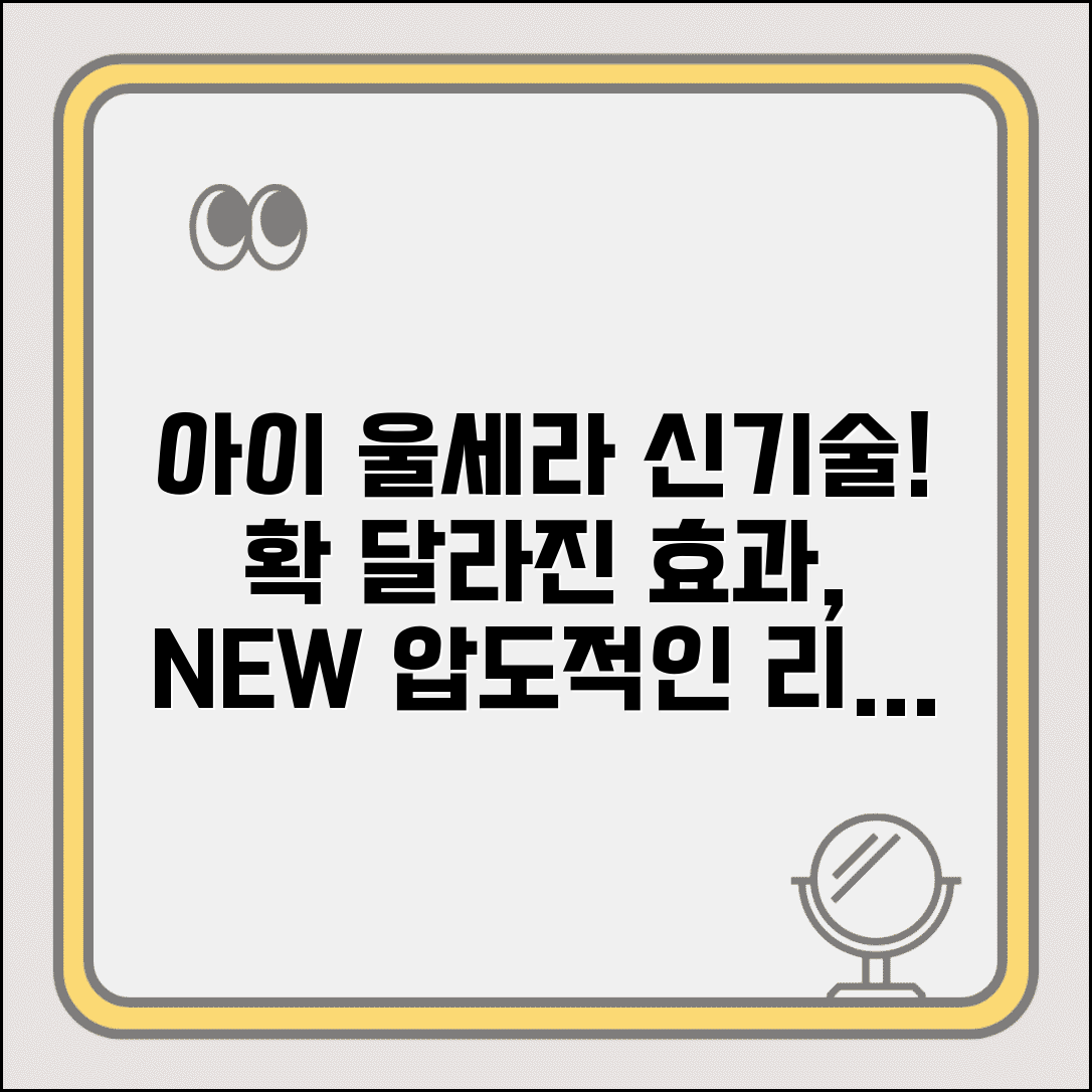 아이 울세라 신기술 소개 | 기존 울세라와 다른점 | 개선된 효과와 특징